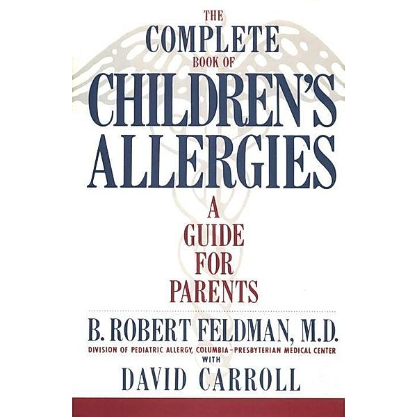 The Complete Book of Children#s Allergies, B. Robert Feldman