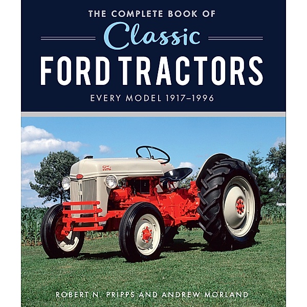 The Complete Book of Classic Ford Tractors / Complete Book Series, Robert N. Pripps