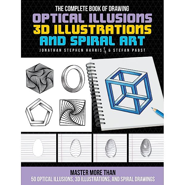 The Complete Book of Drawing Optical Illusions, 3D Illustrations, and Spiral Art / The Complete Book of ..., Jonathan Stephen Harris, Stefan Pabst