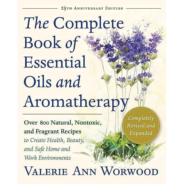 The Complete Book of Essential Oils and Aromatherapy, Revised and Expanded, Valerie Ann Worwood