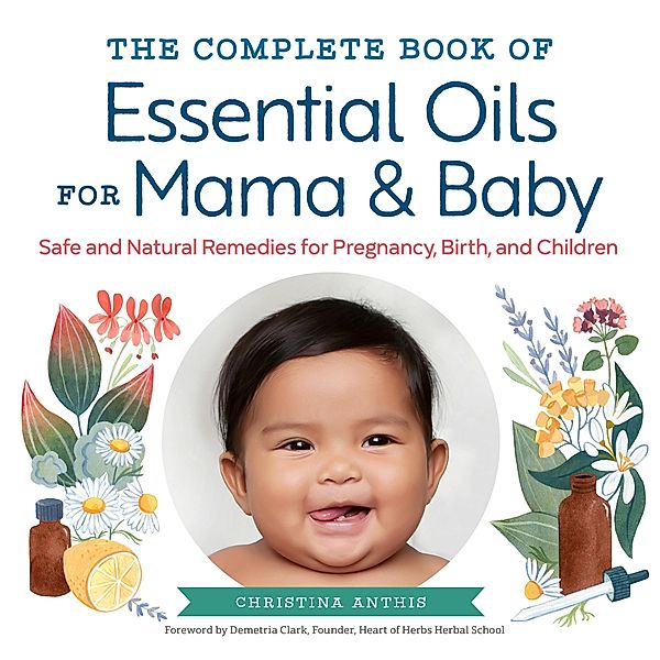 The Complete Book of Essential Oils for Mama and Baby, Christina Anthis
