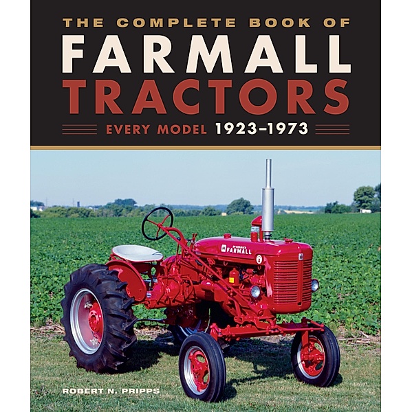 The Complete Book of Farmall Tractors / Complete Book Series, Robert N. Pripps