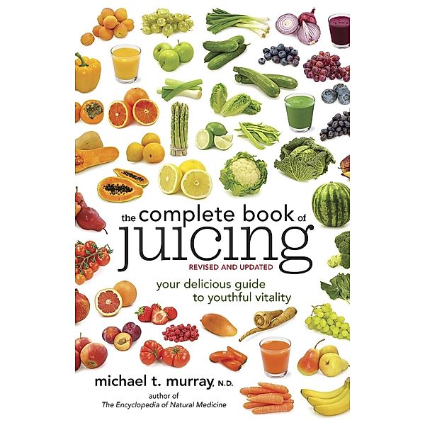 The Complete Book of Juicing, Revised and Updated, Michael T. Murray
