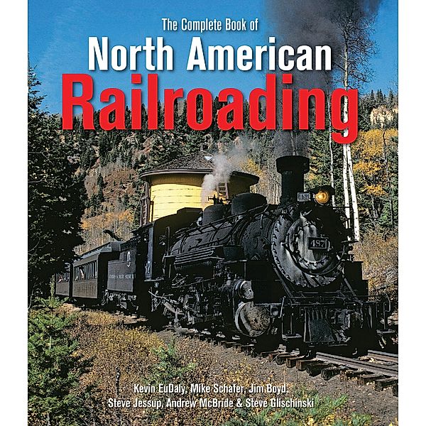 The Complete Book of North American Railroading, Kevin Eudaly, Mike Schafer, Steve Jessup, Jim Boyd, Steve Glischinski, Andrew Mcbride