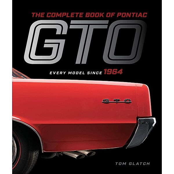 The Complete Book of Pontiac GTO / Complete Book Series, Tom Glatch