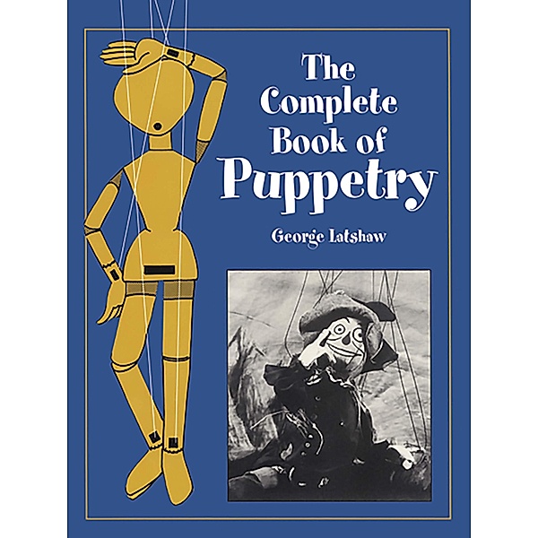The Complete Book of Puppetry / Dover Crafts: Dolls & Toys, George Latshaw