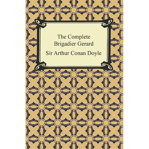 The Complete Brigadier Gerard, Sir Arthur Conan Doyle