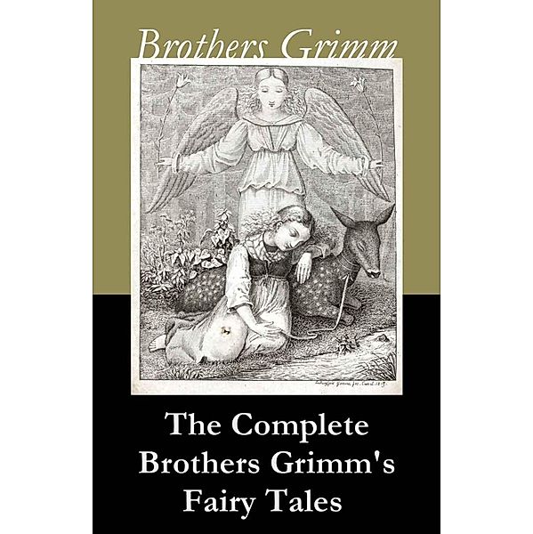 The Complete Brothers Grimm's Fairy Tales (over 200 fairy tales and legends), Brothers Grimm