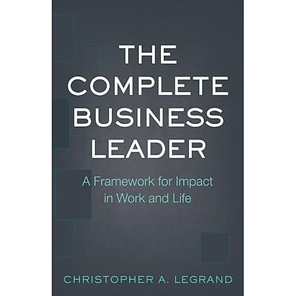 The Complete Business Leader, Christopher A. LeGrand