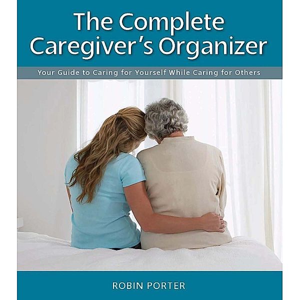 The Complete Caregiver's Organizer, Robin Porter