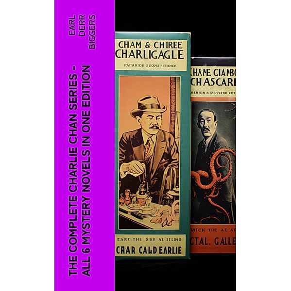 The Complete Charlie Chan Series - All 6 Mystery Novels in One Edition, Earl Derr Biggers