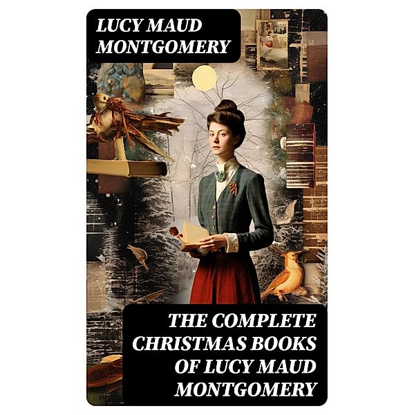 The Complete Christmas Books of Lucy Maud Montgomery, Lucy Maud Montgomery