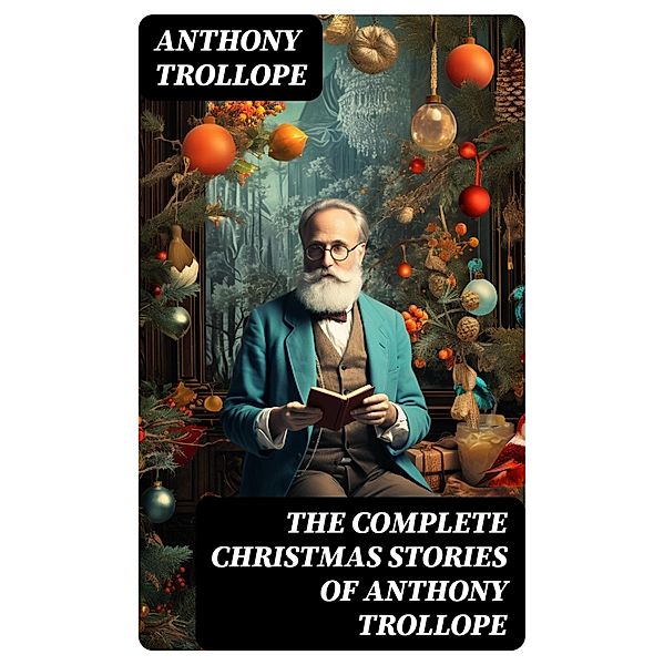 The Complete Christmas Stories of Anthony Trollope, Anthony Trollope