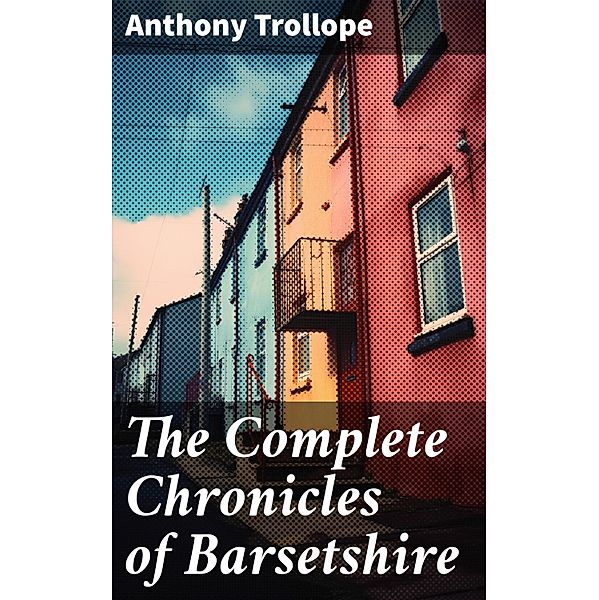 The Complete Chronicles of Barsetshire, Anthony Trollope
