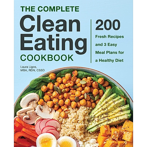 The Complete Clean Eating Cookbook, Laura Ligos