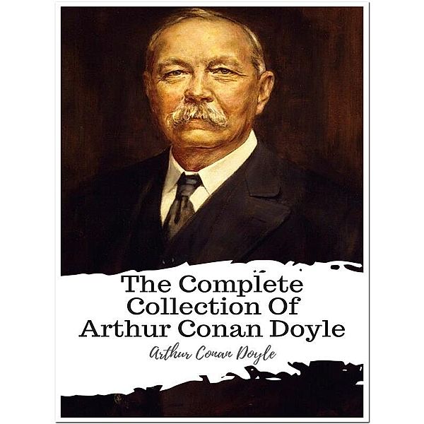 The Complete Collection of Arthur Conan Doyle, Arthur Conan Doyle