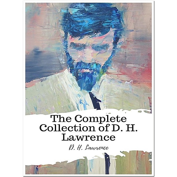 The Complete Collection of D. H. Lawrence, D. H. Lawrence