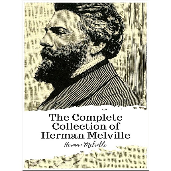 The Complete Collection of Herman Melville, Herman Melville