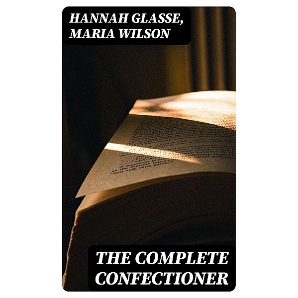 The Complete Confectioner, Hannah Glasse, Maria Wilson