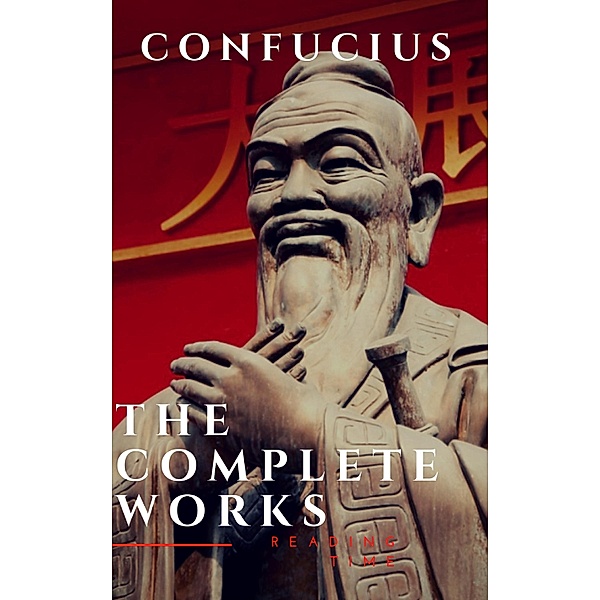 The Complete Confucius: The Analects, The Doctrine Of The Mean, and The Great Learning, Confucius, Reading Time