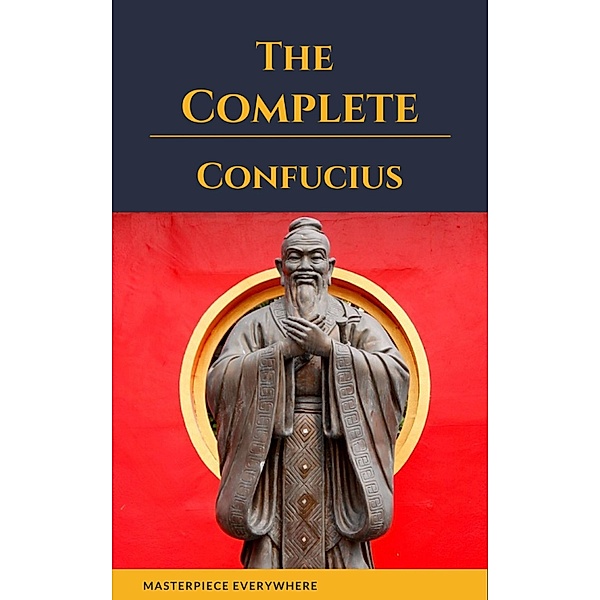 The Complete Confucius: The Analects, The Doctrine Of The Mean, and The Great Learning, Confucius, Masterpiece Everywhere