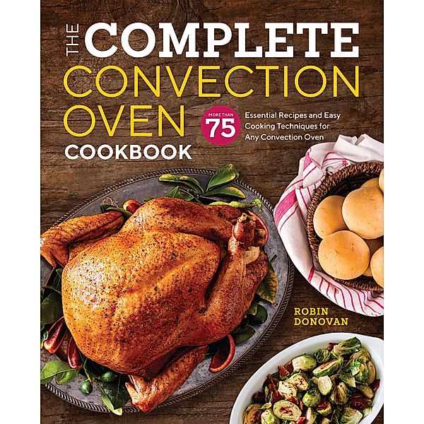The Complete Convection Oven Cookbook, Robin Donovan