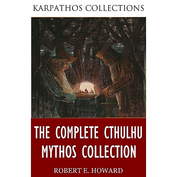 The Complete Cthulhu Mythos Collection, Robert E. Howard
