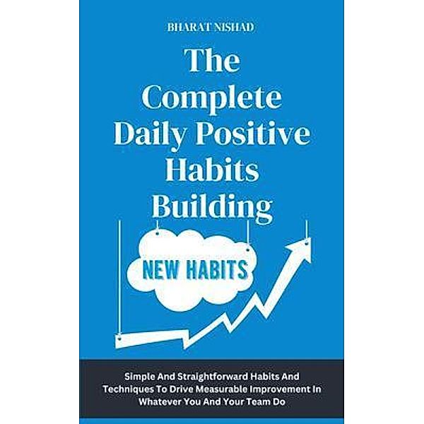 The Complete Daily Positive Habits Building, Bharat Nishad