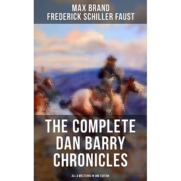 The Complete Dan Barry Chronicles (All 4 Westerns in One Edition), Max Brand, Frederick Schiller Faust