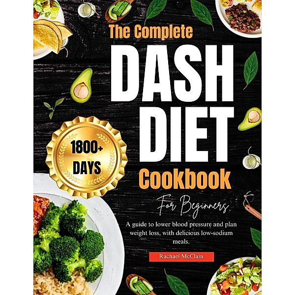 The Complete Dash Diet Cookbook for Beginners., Rachael McClain