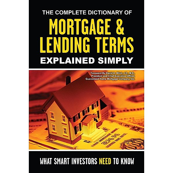 The Complete Dictionary of Mortgage & Lending Terms Explained Simply, Atlantic Publishing Group Atlantic Publishing Group