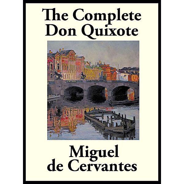 The Complete Don Quixote of La Mancha, Miguel de Cervantes Saavedra