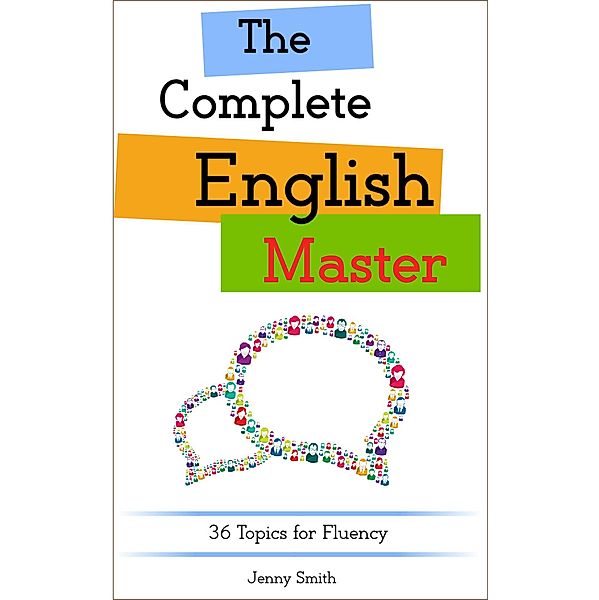 The Complete English Master: 36 Topics for Fluency (Master English in 12 Topics, #4) / Master English in 12 Topics, Jenny Smith