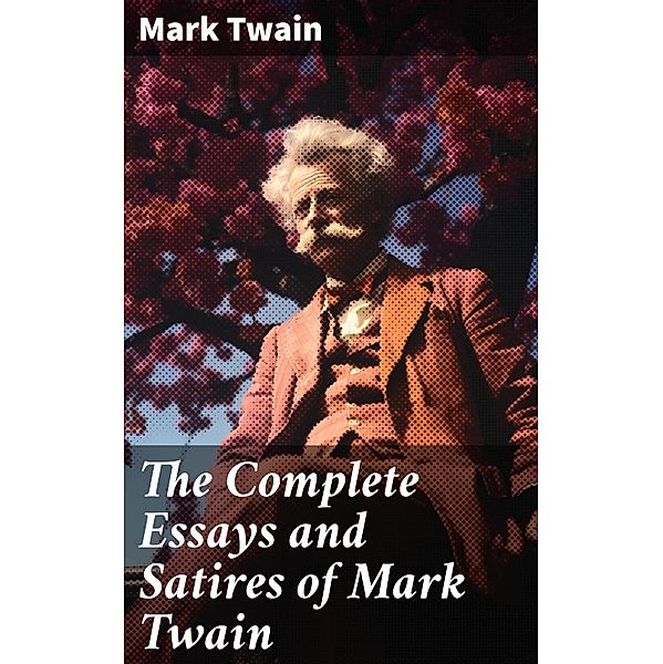 The Complete Essays and Satires of Mark Twain, Mark Twain