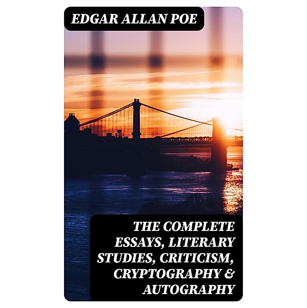 The Complete Essays, Literary Studies, Criticism, Cryptography & Autography, Edgar Allan Poe
