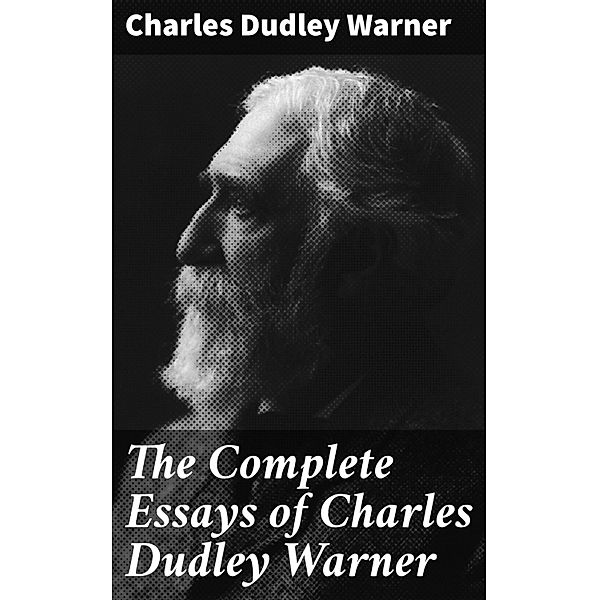 The Complete Essays of Charles Dudley Warner, Charles Dudley Warner