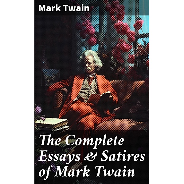 The Complete Essays & Satires of Mark Twain, Mark Twain