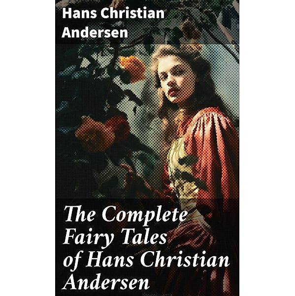 The Complete Fairy Tales of Hans Christian Andersen, Hans Christian Andersen