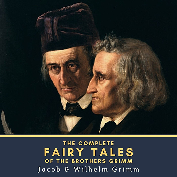The Complete Fairy Tales of the Brothers Grimm, Wilhelm Grimm, Jacob Grimm