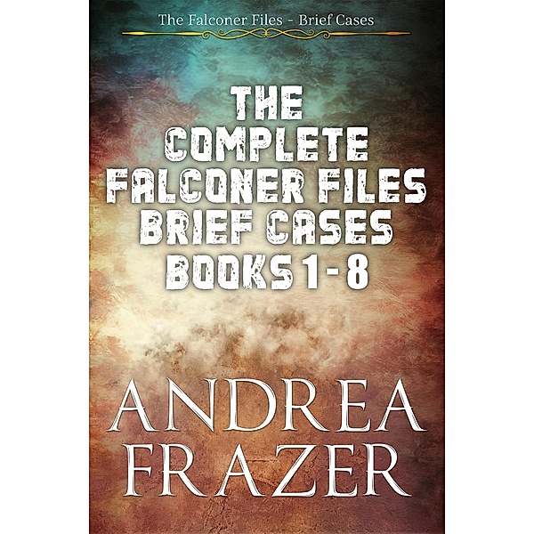 The Complete Falconer Files Brief Cases Books 1 - 8 (The Falconer Files - Brief Cases) / The Falconer Files - Brief Cases, Andrea Frazer
