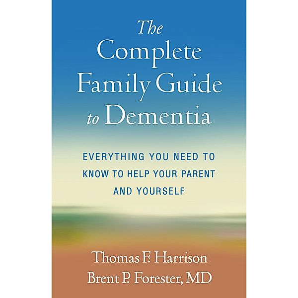 The Complete Family Guide to Dementia, Thomas F. Harrison, Brent P. Forester