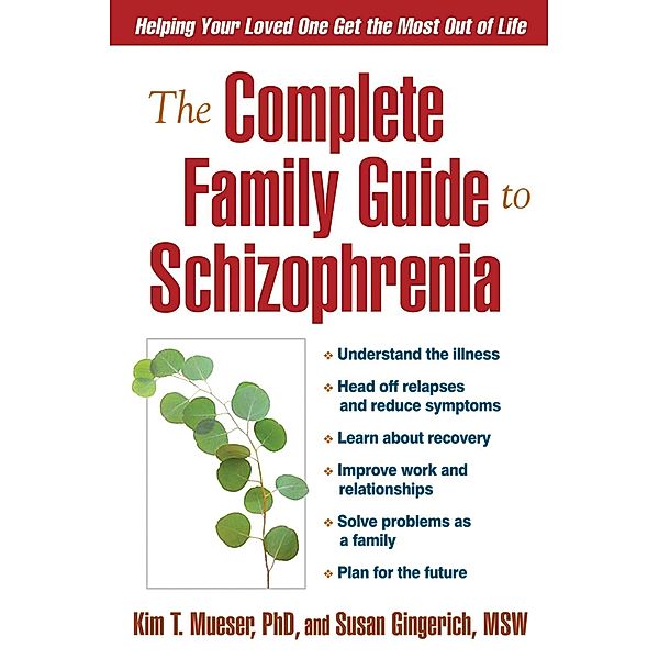 The Complete Family Guide to Schizophrenia, Kim T. Mueser, Susan Gingerich