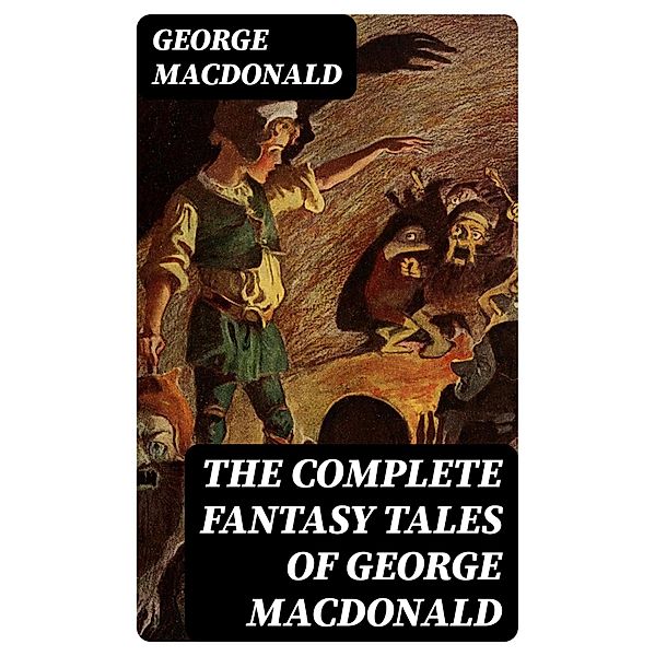 The Complete Fantasy Tales of George MacDonald, George Macdonald