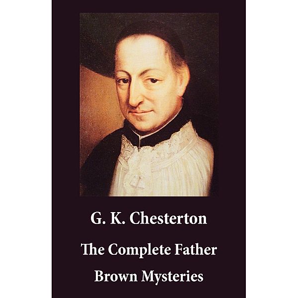 The Complete Father Brown Mysteries (Unabridged), G. K. Chesterton