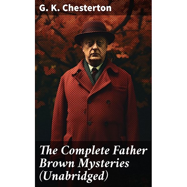 The Complete Father Brown Mysteries (Unabridged), G. K. Chesterton