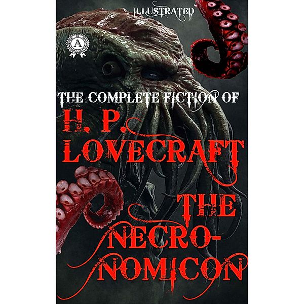 The Complete fiction of H.P. Lovecraft. The Necronomicon. Illustrated, H. P. Lovecraft