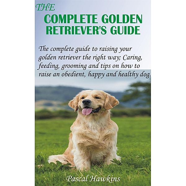 The Complete Golden Retriever's Guide, Pascal Hawkins