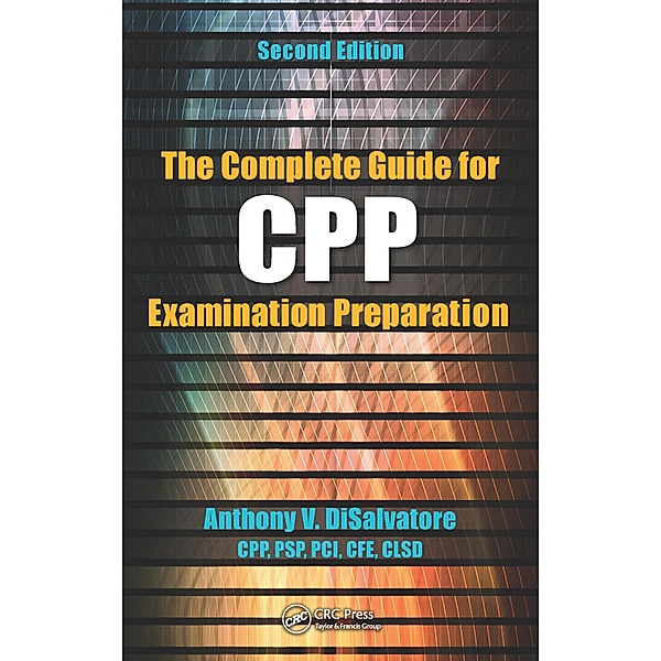 The Complete Guide for CPP Examination Preparation, Anthony V. DiSalvatore (CPP PSP & PCI)