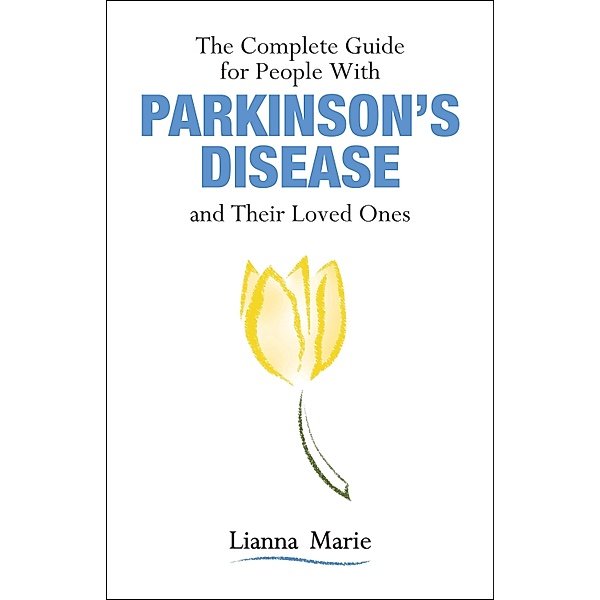 The Complete Guide for People With Parkinson's Disease and Their Loved Ones, Lianna Marie