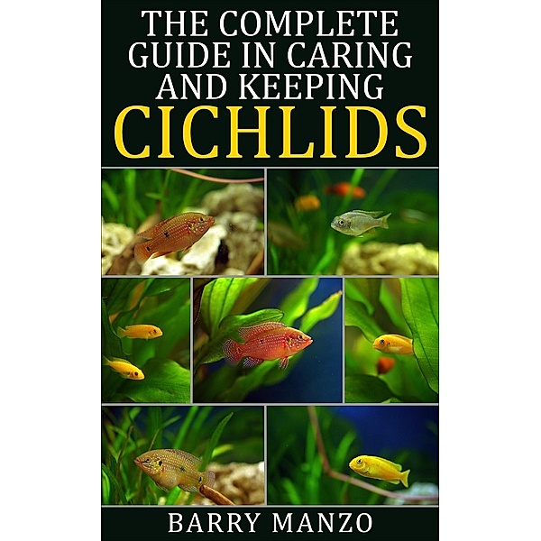 The Complete Guide In Caring and Keeping Cichlids, Barry Manzo
